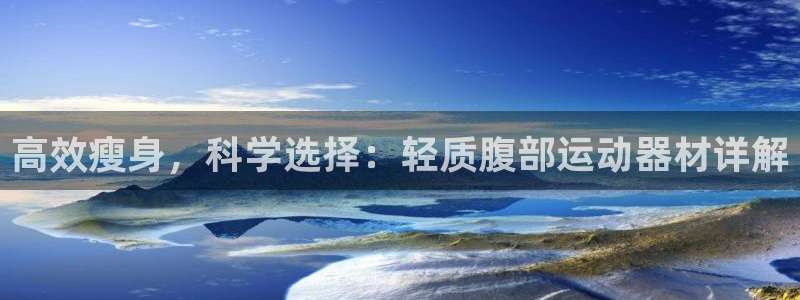 征途国际官方：高效瘦身，科学选择：轻质腹部运动器材详