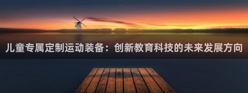 征途国际集团官网首页网址：儿童专属定制运动装备：创新教育科技